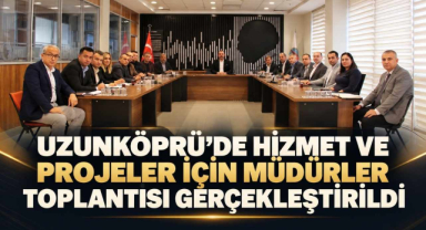 Uzunköprü’de Hizmet ve Projeler İçin Müdürler Toplantısı Gerçekleştirildi