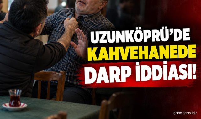 Uzunköprü’de Kahvehanede Darp İddiası!