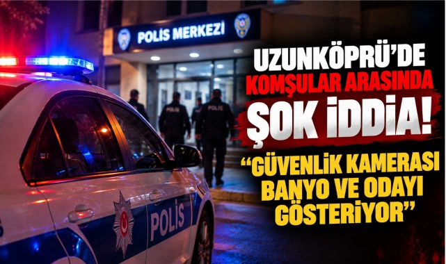 Uzunköprü’de Komşular Arasında Şok İddia!