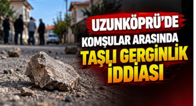 Uzunköprü'de Komşular Arasında Taşlı Gerginlik İddiası