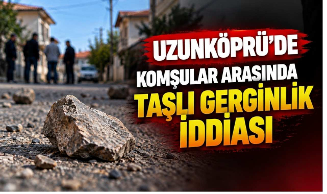 Uzunköprü'de Komşular Arasında Taşlı Gerginlik İddiası