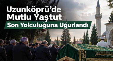 Uzunköprü'de Mutlu Yaştut Son Yolculuğuna Uğurlandı