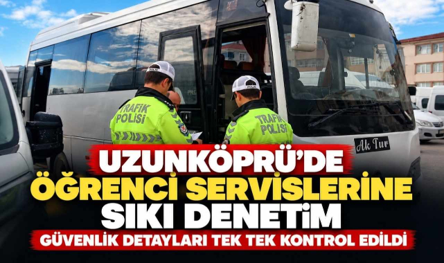 Uzunköprü’de Öğrenci Servislerine Sıkı Denetim! Güvenlik Detayları Tek Tek Kontrol Edildi