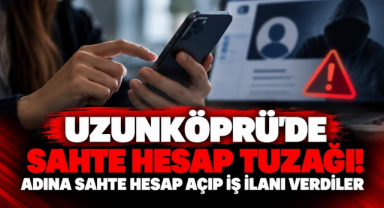 Uzunköprü'de Sahte Hesap Tuzağı! Adına Sahte Hesap Açıp İş İlanı Verdiler