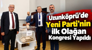 Uzunköprü’de Yeni Parti’nin İlk Olağan Kongresi Yapıldı