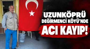Uzunköprü Değirmenci Köyü’nde Acı Kayıp! 