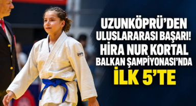 Uzunköprü’den Uluslararası Başarı! Hira Nur Kortal Balkan Şampiyonası’nda İlk 5’te