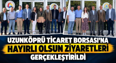 Uzunköprü Ticaret Borsası’na Hayırlı Olsun Ziyaretleri Gerçekleştirildi