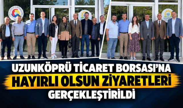 Uzunköprü Ticaret Borsası’na Hayırlı Olsun Ziyaretleri Gerçekleştirildi