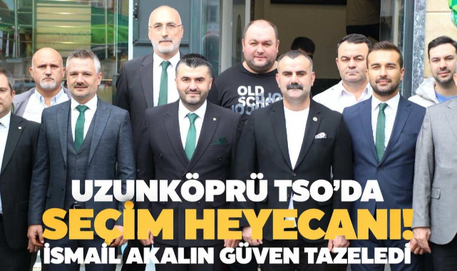 Uzunköprü TSO’da Seçim Heyecanı! İsmail Akalın Güven Tazeledi