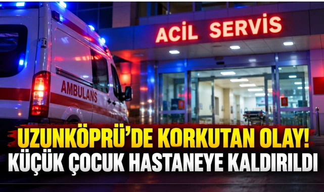 Uzunköprüde Korkutan Olay! Küçük Çocuğun Saç Serumu Kapsülünü Ağzına Alması Panik Yarattı