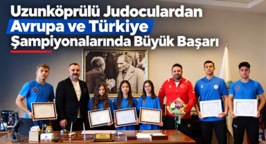 Uzunköprülü Judoculardan Avrupa ve Türkiye Şampiyonalarında Büyük Başarı