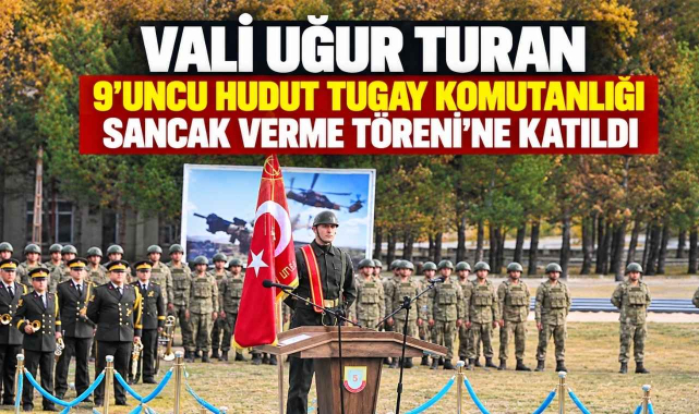 Vali Uğur Turan 9’uncu Hudut Tugay Komutanlığı Sancak Verme Töreni’ne Katıldı