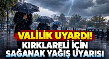 Valilik Uyardı! Kırklareli İçin Sağanak Yağış Uyarısı