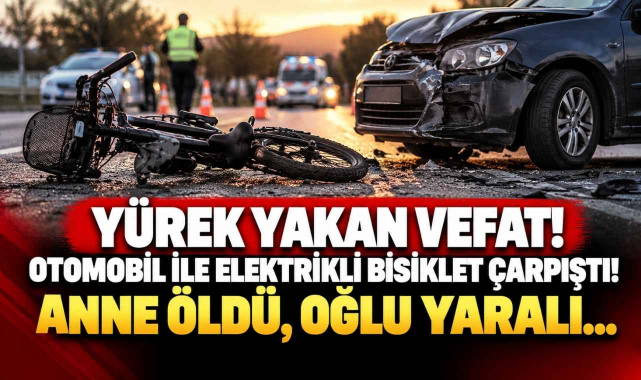 Yürek Yakan Vefat! Otomobil ile Elektrikli Bisiklet Çarpıştı! Anne Öldü, Oğlu Yaralı…